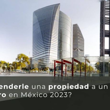 ¿Cómo venderle una propiedad a un extranjero en México 2023?